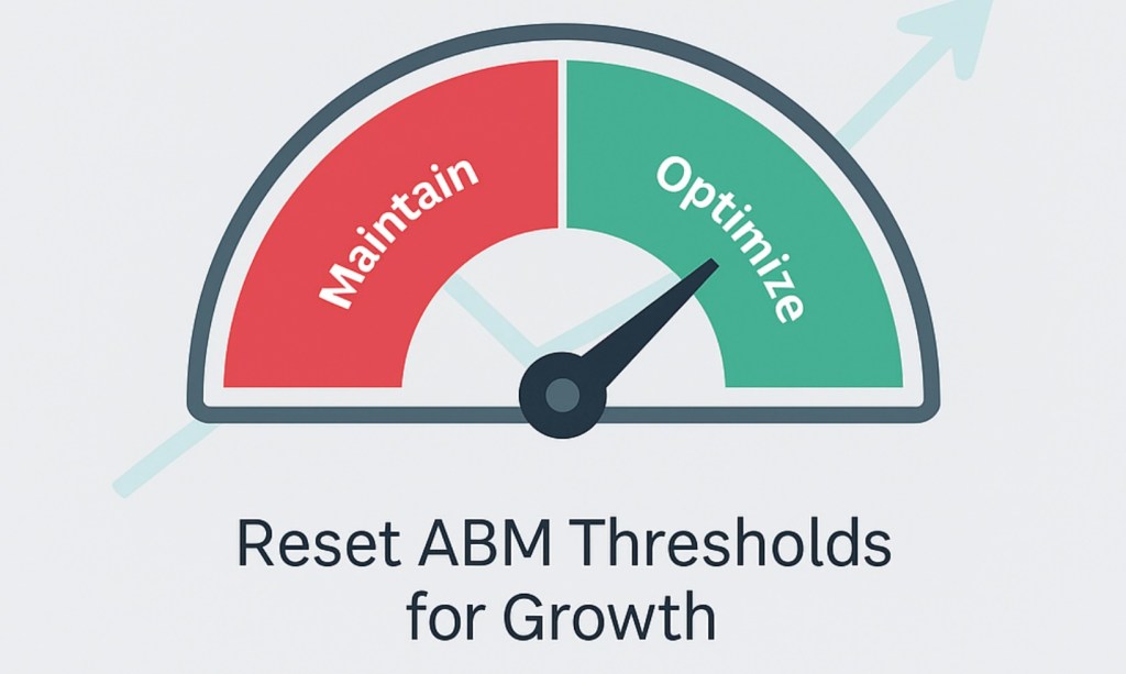When “Maintain” Isn’t Good Enough: How to Reset ABM Campaign Optimization Thresholds for Better&nbsp;Performance